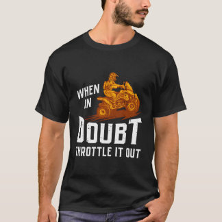 When In Doubt Throttle It Out Four Wheeler Quad Fu T-Shirt