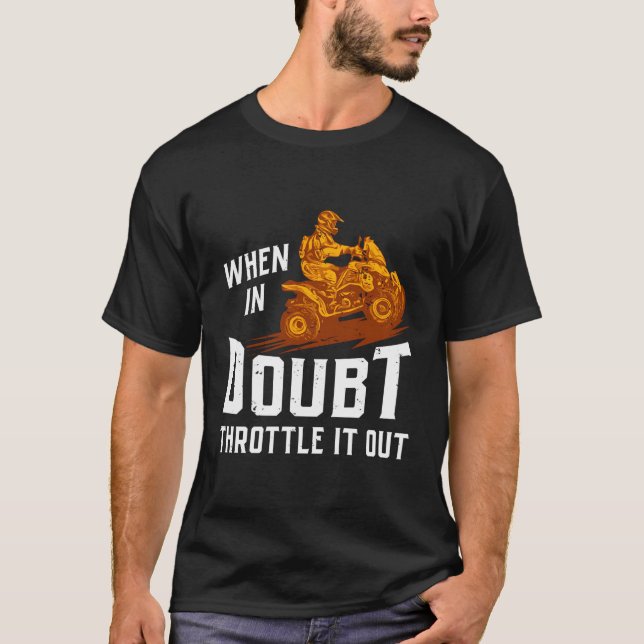 When In Doubt Throttle It Out Four Wheeler Quad Fu T-Shirt (Front)