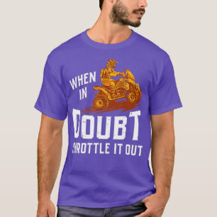 When In Doubt Throttle It Out Four Wheeler Quad T-Shirt