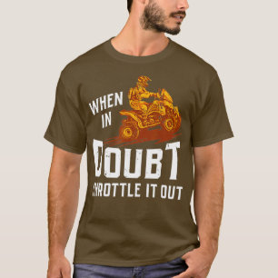 When In Doubt Throttle It Out Four Wheeler Quad T-Shirt