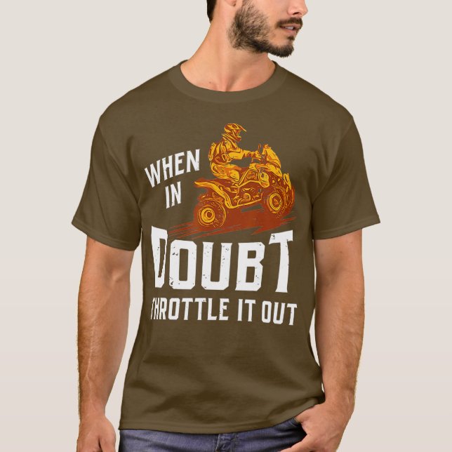 When In Doubt Throttle It Out  Four Wheeler Quad T-Shirt (Front)