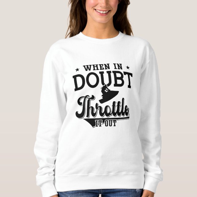 When In Doubt Throttle It Out Jet Skiing Jet Ski Sweatshirt (Front)