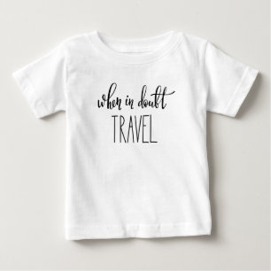 When in Doubt Travel Baby T-Shirt