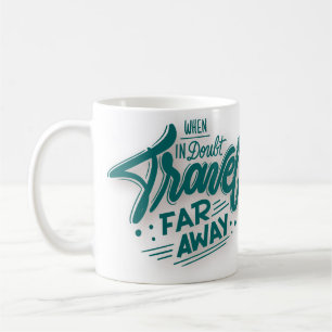 When In Doubt, Travel Far Away Coffee Mug