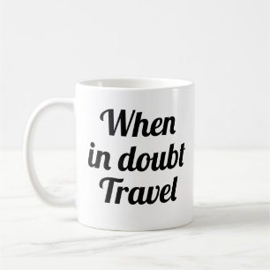 When in doubt Travel funny adventure mug