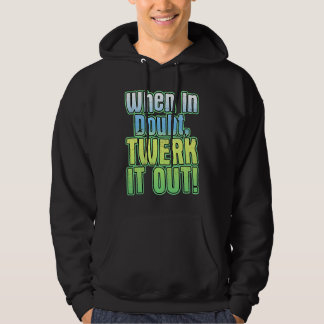 When In Doubt Twerk It Out  Dance Hoodie
