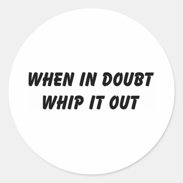 When In Doubt Whip It Out Classic Round Sticker (Front)