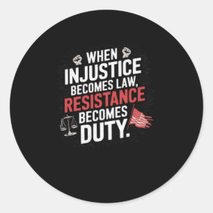 When Injustice Becomes Law Resistance Becomes Duty Classic Round Sticker