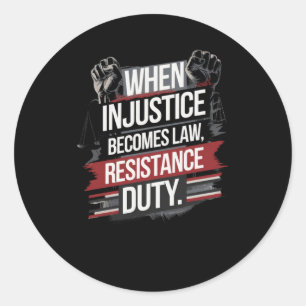 When Injustice Becomes Law Resistance Becomes Duty Classic Round Sticker