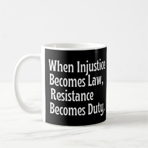 When injustice becomes law resistance becomes duty coffee mug