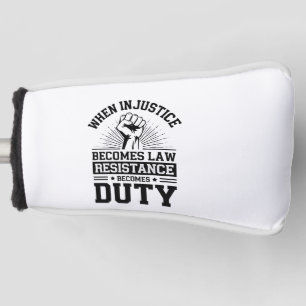 When Injustice Becomes Law Resistance Becomes Duty Golf Head Cover