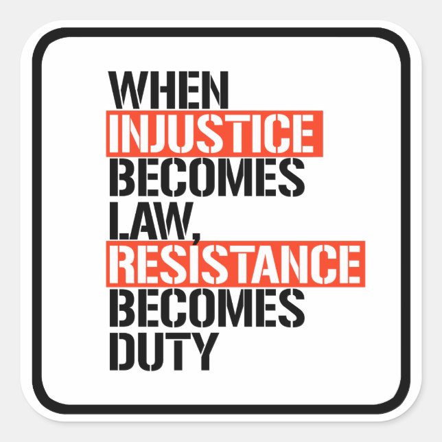 When Injustice Becomes Law Resistance Becomes Duty Square Sticker (Front)