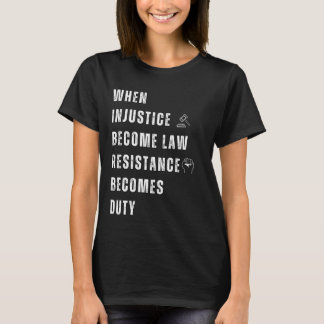 When injustice becomes law resistance becomes duty T-Shirt