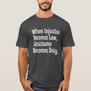 When injustice becomes law resistance becomes duty T-Shirt