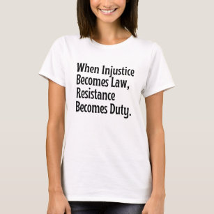 When injustice becomes law resistance becomes duty T-Shirt
