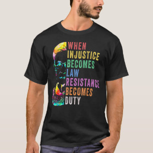 When Injustice Becomes Law Resistance Becomes Duty T-Shirt