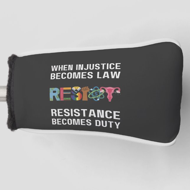 When Injustice Becomes Law, Resistance Becomes   Golf Head Cover (Front)