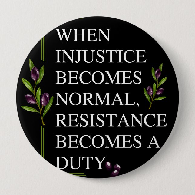 WHEN INJUSTICE BECOMES NORMAL, RESISTANCE BECOMES  10 CM ROUND BADGE (Front)