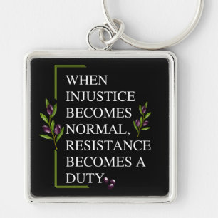 WHEN INJUSTICE BECOMES NORMAL, RESISTANCE BECOMES  KEY RING