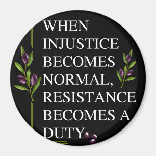 WHEN INJUSTICE BECOMES NORMAL, RESISTANCE BECOMES MAGNET