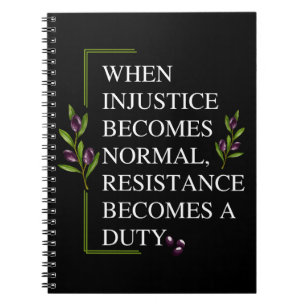 WHEN INJUSTICE BECOMES NORMAL, RESISTANCE BECOMES NOTEBOOK