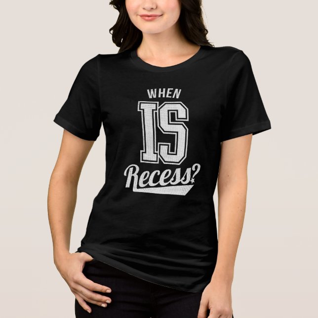 When IS Recess? Funny Teacher Student School Tri-Blend Shirt (Front)