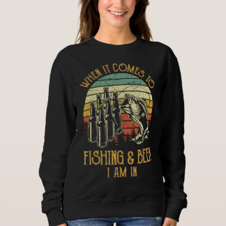 When It Comes To Fishing & Beer I Am In Funny Fish Sweatshirt