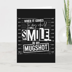 When It Comes To My Child I Will Smile In My Mugsh Card