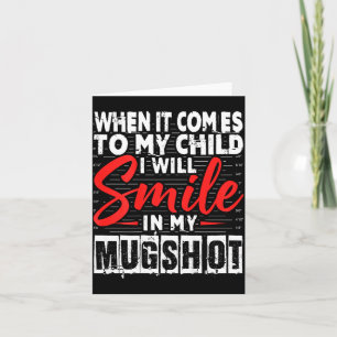 When It Comes To My Child I Will Smile In My Mugsh Card