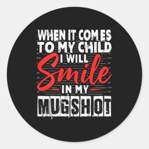 When It Comes To My Child I Will Smile In My Mugsh Classic Round Sticker