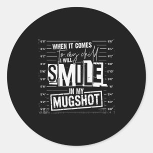 When It Comes To My Child I Will Smile In My Mugsh Classic Round Sticker