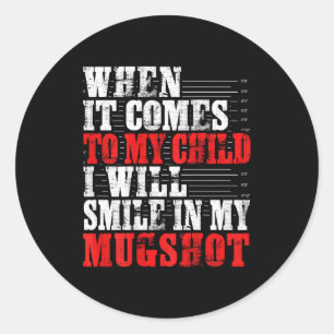 When It Comes To My Child I Will Smile In My Mugsh Classic Round Sticker