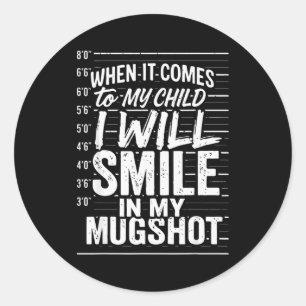When It Comes To My Child I Will Smile In My Mugsh Classic Round Sticker