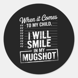 When It Comes To My Child I Will Smile In My Mugsh Classic Round Sticker