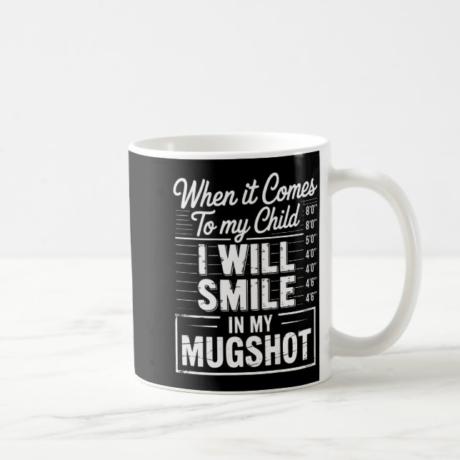 When It Comes To My Child I Will Smile In My Mugsh Coffee Mug (Right)