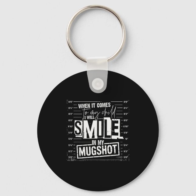 When It Comes To My Child I Will Smile In My Mugsh Key Ring (Front)