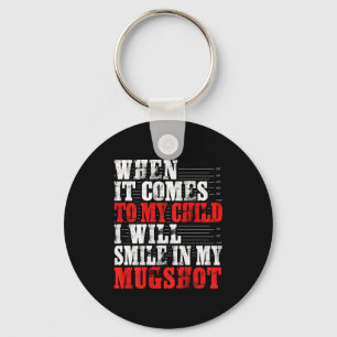 When It Comes To My Child I Will Smile In My Mugsh Key Ring