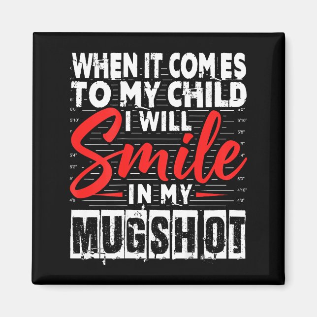When It Comes To My Child I Will Smile In My Mugsh Magnet (Front)