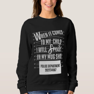 When It Comes To My Child I Will Smile In My Mugsh Sweatshirt