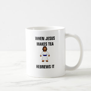 When Jesus Makes Tea Hebrews It Coffee Mug