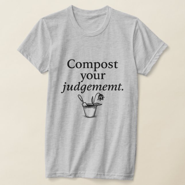 When judgement leads to compost T-Shirt (Laydown)