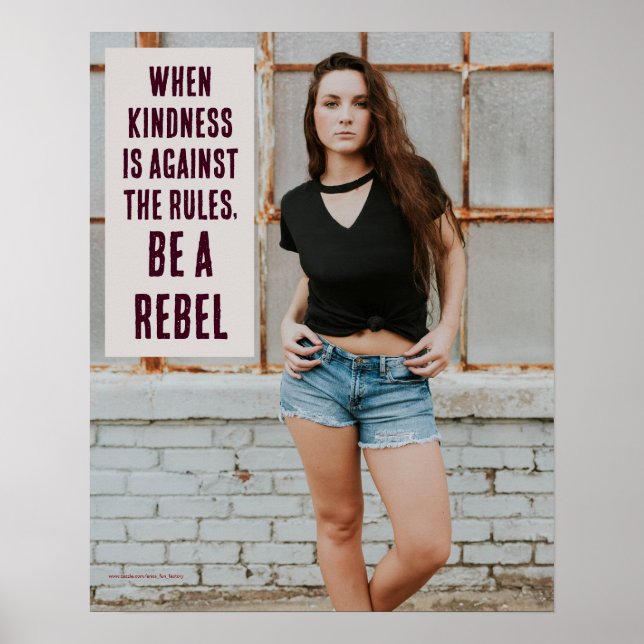 When kindness is against the rules, BE A REBEL Poster (Front)