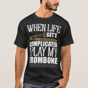 When Life Get s Complicated Play Trombone T-Shirt