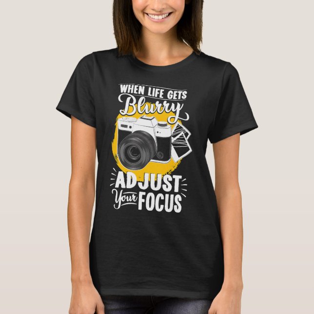 When Life Gets Blurry Adjust Your Focus Camera Cam T-Shirt (Front)