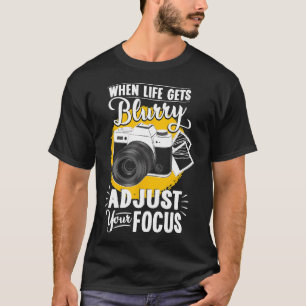 When Life Gets Blurry Adjust Your Focus Camera Cam T-Shirt