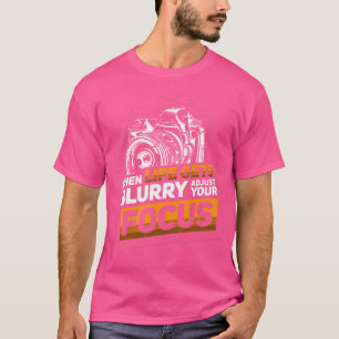 When Life Gets Blurry Adjust Your Focus - Camera P T-Shirt