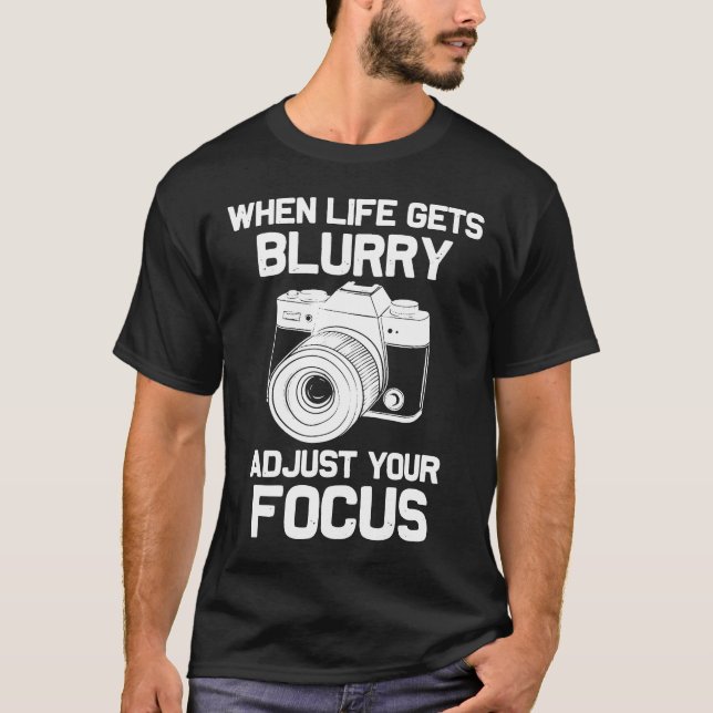 When Life Gets Blurry Adjust Your Focus Camera Pho T-Shirt (Front)