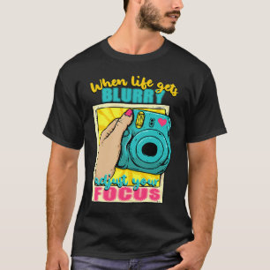 When Life Gets Blurry Adjust Your Focus Camera Pho T-Shirt