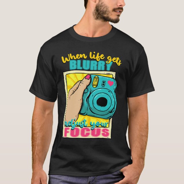 When Life Gets Blurry Adjust Your Focus Camera Pho T-Shirt (Front)