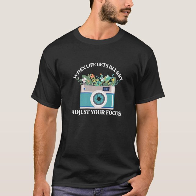 When Life Gets Blurry Adjust Your Focus Camera Pho T-Shirt (Front)